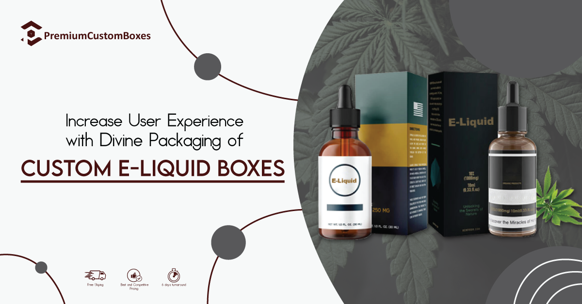 Improve User Experience with Divine Packaging of Custom E-Liquid Boxes!