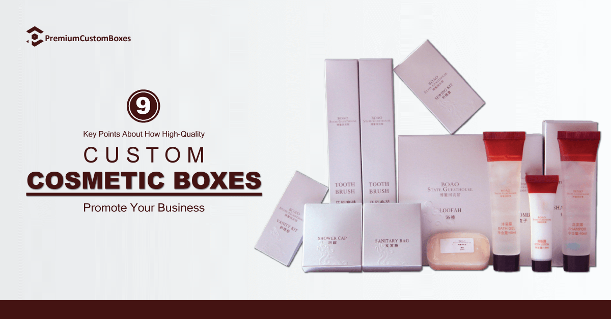 9 Reasons Why Custom Cosmetic Boxes Manufacturer Promotes High-Quality Business