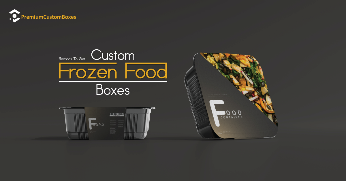 Reasons to Get Custom Frozen Food Boxes