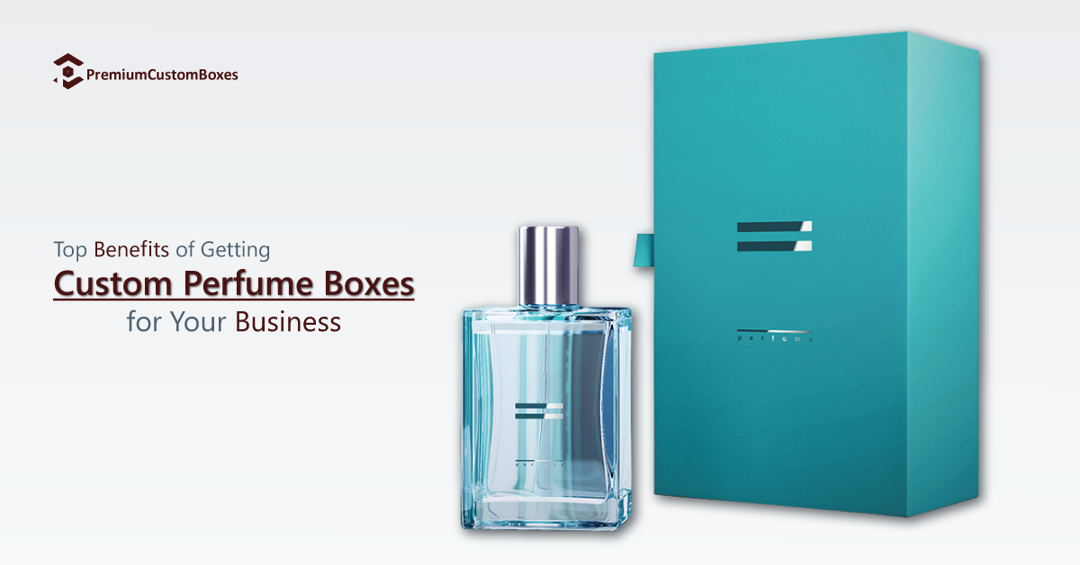 Benefits of Getting Custom Perfume Boxes