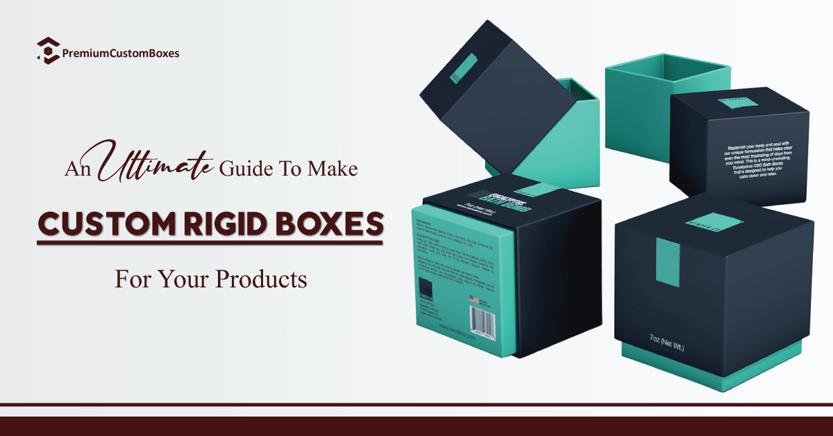 An Ultimate Guide To Make Custom Rigid Boxes For Your Products