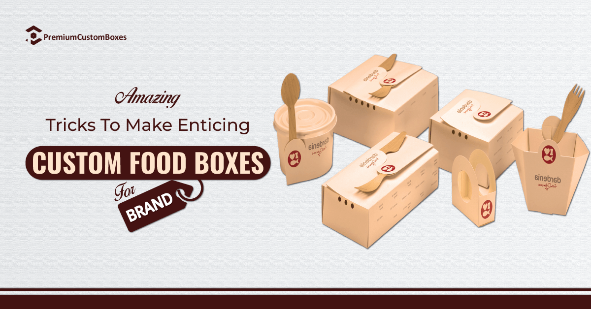 Amazing Tricks To Make Enticing Custom Food Boxes For Brands
